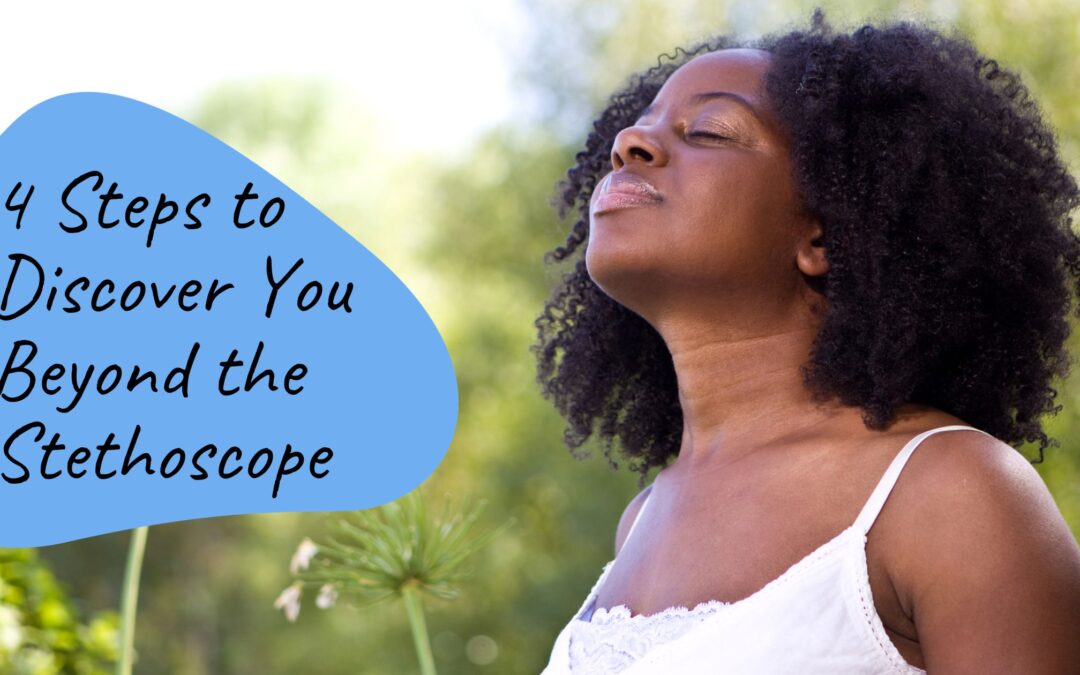 4 Steps to Discover You Beyond the Stethoscope